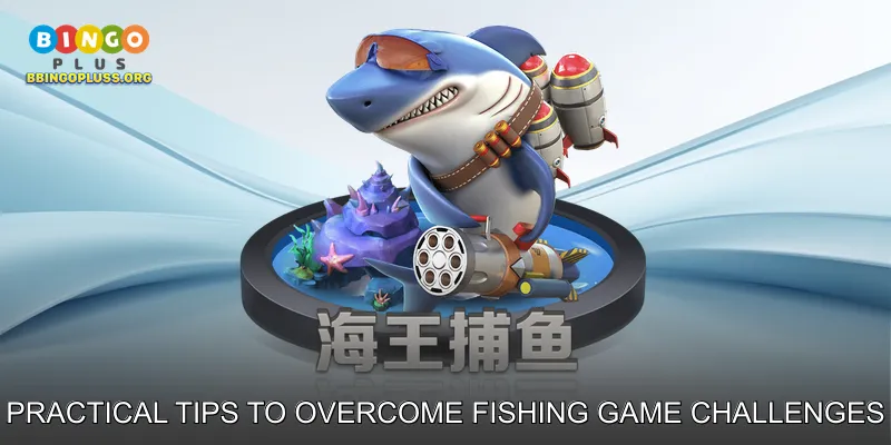 Practical Tips to Overcome Fishing Game Challenges