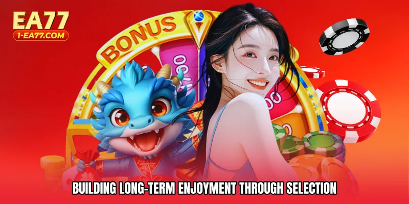 Building long-term enjoyment through selection