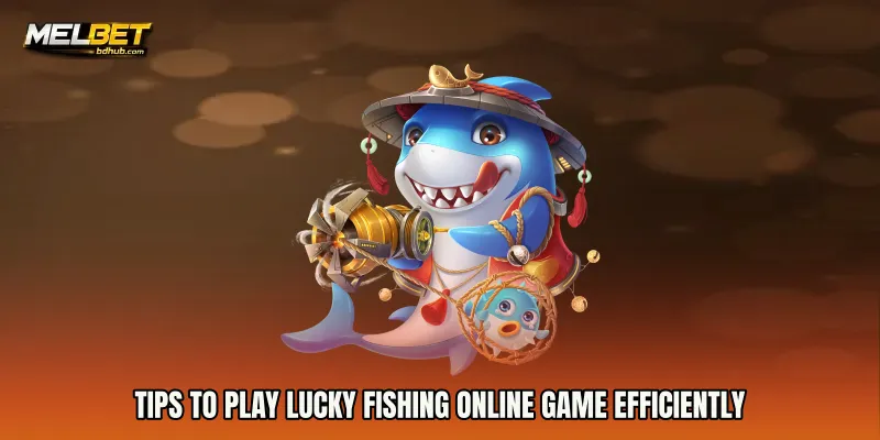 Tips to Play Lucky Fishing online game Efficiently